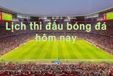 Lịch thi đấu bóng đá hôm nay 20/2 - Mùng 4 Tết