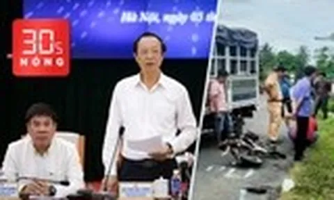 Bản tin 30s Nóng: 328 thí sinh chuyên Tuyên Quang sẽ thi lại; Cáo trạng truy tố tài xế tông tử vong nữ sinh