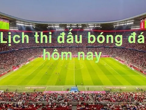Lịch thi đấu bóng đá hôm nay 20/2 - Mùng 4 Tết